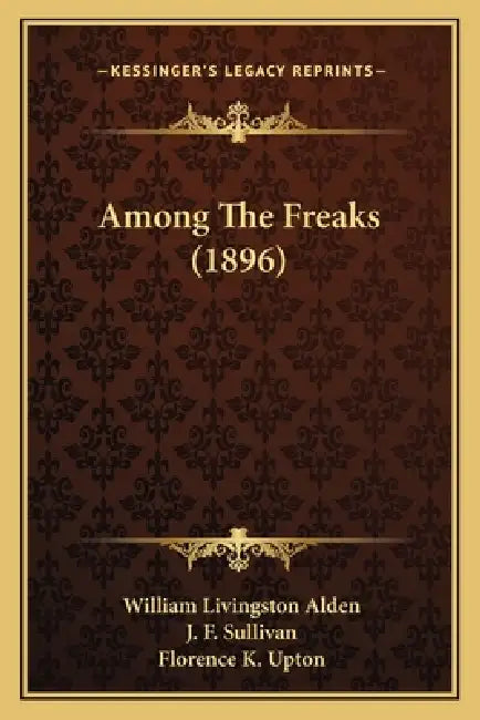 Among The Freaks (1896) by William Livingston Alden, J. F. Sullivan, Florence K. Upton