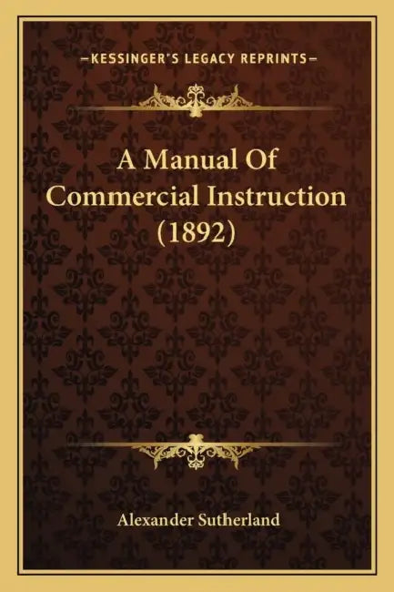 A Manual Of Commercial Instruction (1892) by Alexander Sutherland