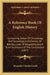A Reference Book Of English History: Containing Tables Of Chronology And Genealogy, A Dictionary Of Battles, Lines Of Biography, And A Brief Dictionar by Alexander Charles Ewald