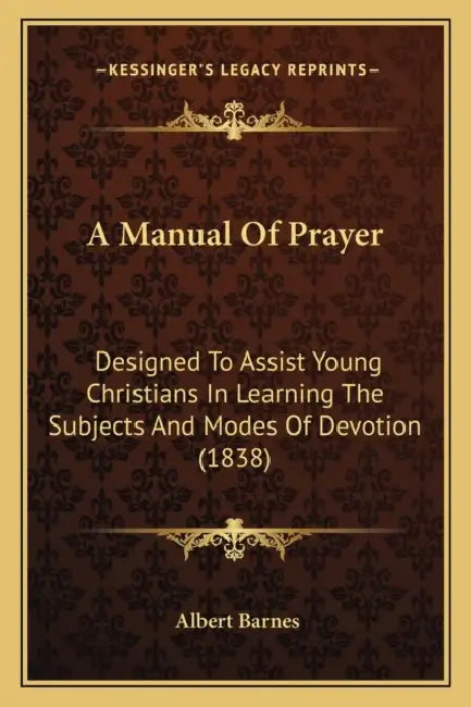 A Manual Of Prayer: Designed To Assist Young Christians In Learning The Subjects And Modes Of Devotion (1838) by Albert Barnes