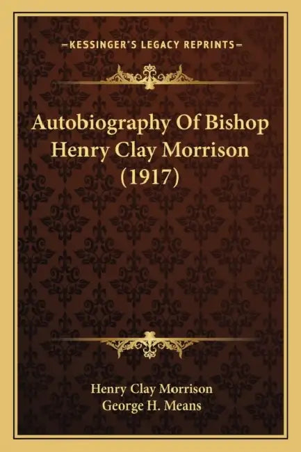 Autobiography Of Bishop Henry Clay Morrison (1917) by Henry Clay Morrison, George H. Means