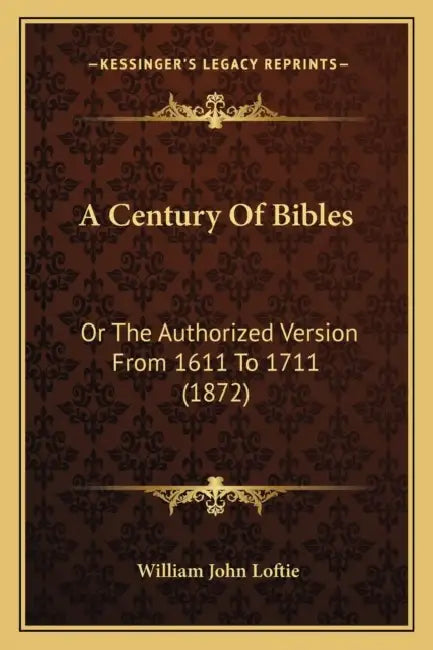 A Century Of Bibles: Or The Authorized Version From 1611 To 1711 (1872) by William John Loftie