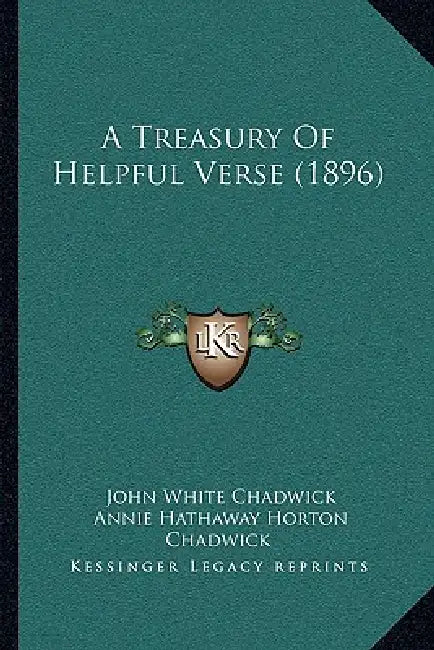 A Treasury Of Helpful Verse (1896) by John White Chadwick, Annie Hathaway Horton Chadwick