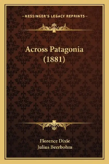 Across Patagonia (1881) by Florence Dixie, Julius Beerbohm