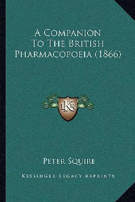 A Companion To The British Pharmacopoeia (1866) by Peter Squire