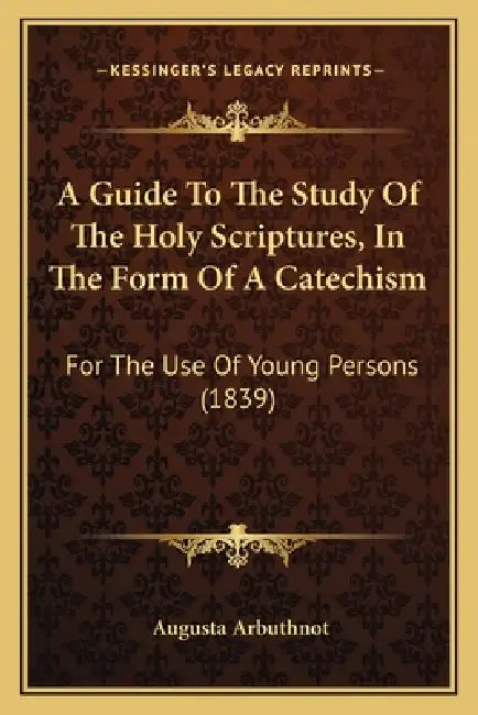 A Guide To The Study Of The Holy Scriptures, In The Form Of A Catechism: For The Use Of Young Persons (1839) by Augusta Arbuthnot