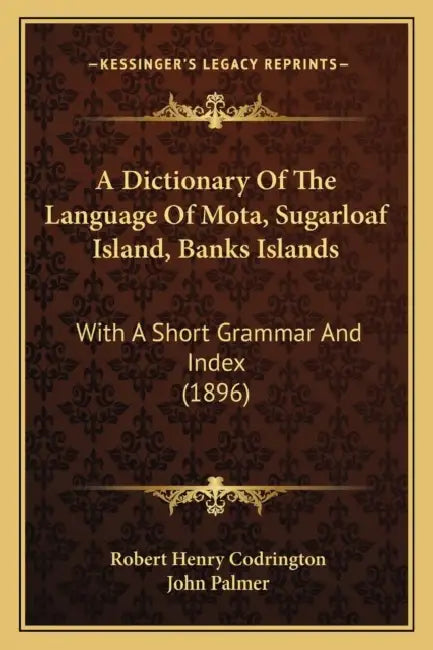 A Dictionary Of The Language Of Mota, Sugarloaf Island, Banks Islands: With A Short Grammar And Index (1896) by Robert Henry Codrington, John Palmer