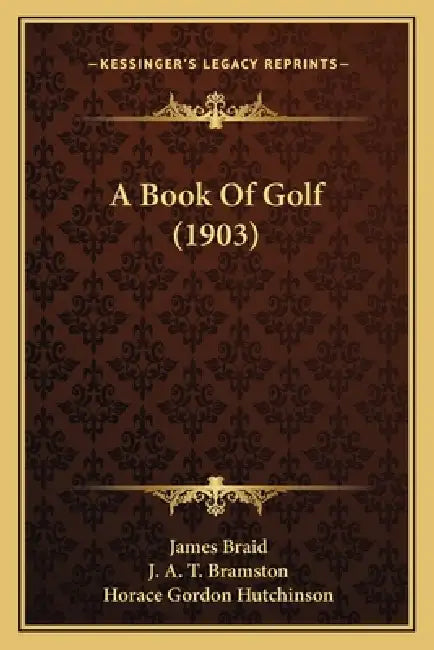 A Book Of Golf (1903) by James Braid, J. A. T. Bramston, Horace Gordon Hutchinson