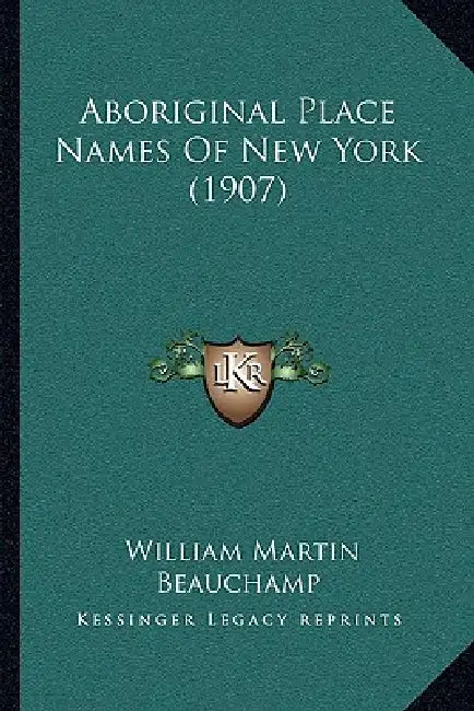 Aboriginal Place Names Of New York (1907) by William Martin Beauchamp