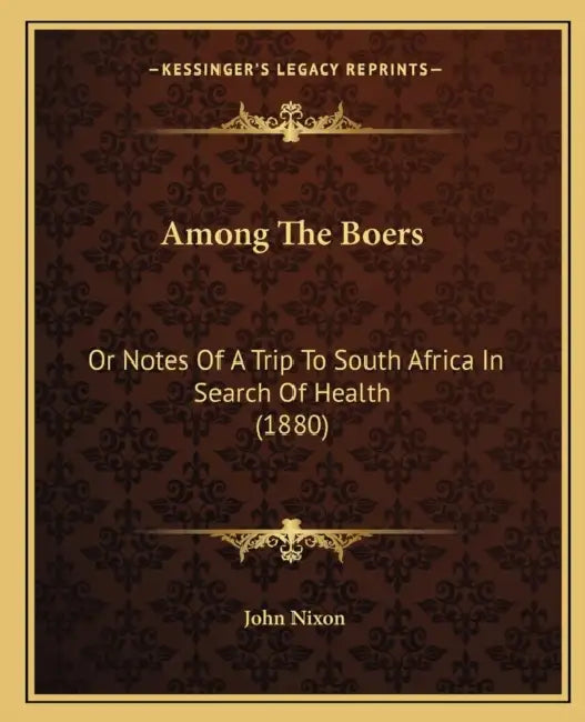 Among The Boers: Or Notes Of A Trip To South Africa In Search Of Health (1880) by John Nixon