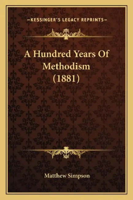 A Hundred Years Of Methodism (1881) by Matthew Simpson