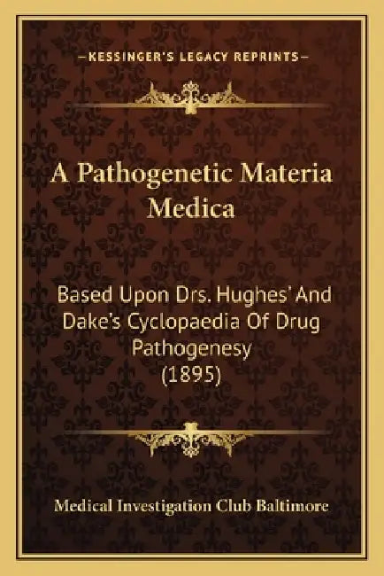 A Pathogenetic Materia Medica: Based Upon Drs. Hughes' And Dake's ...