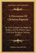 A Discussion Of Christian Baptism: As To Its Subject, Its Mode, Its History, And Its Effects Upon Civil And Religious Society (1831) by William Latta McCalla