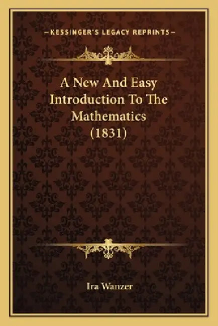 A New And Easy Introduction To The Mathematics (1831) by Ira Wanzer