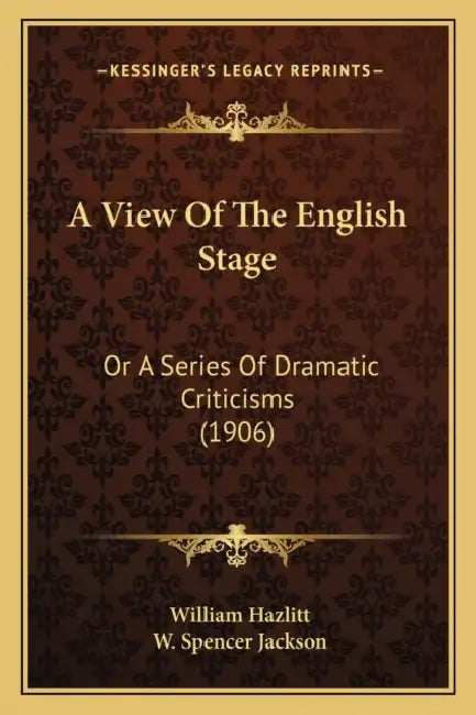 A View Of The English Stage: Or A Series Of Dramatic Criticisms (1906) by William Hazlitt, W. Spencer Jackson