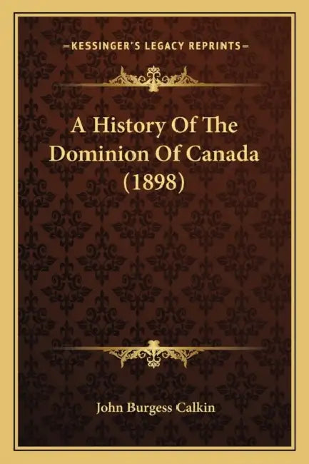 A History Of The Dominion Of Canada (1898) by John Burgess Calkin