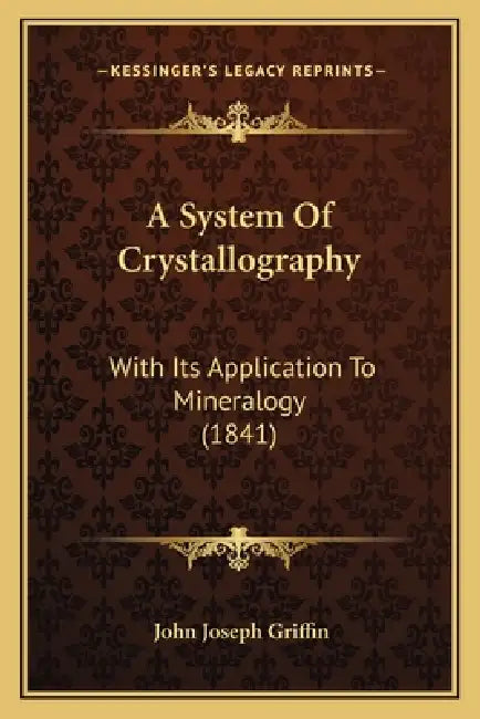 A System Of Crystallography: With Its Application To Mineralogy (1841) by John Joseph Griffin