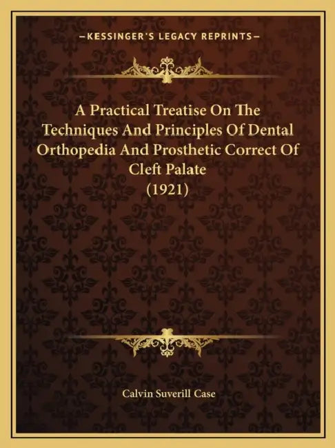 A Practical Treatise On The Techniques And Principles Of Dental Orthopedia And Prosthetic Correct Of Cleft Palate (1921) by Calvin Suverill Case