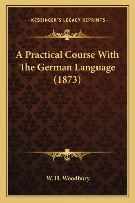 A Practical Course With The German Language (1873) by W. H. Woodbury