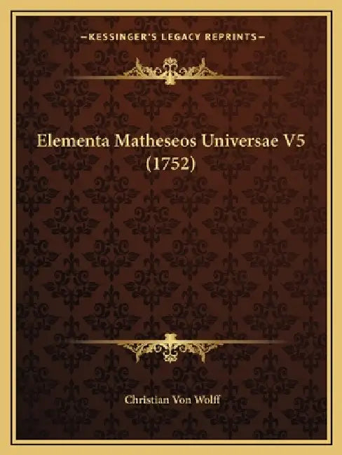Elementa Matheseos Universae V5 (1752) by Christian Von Wolff