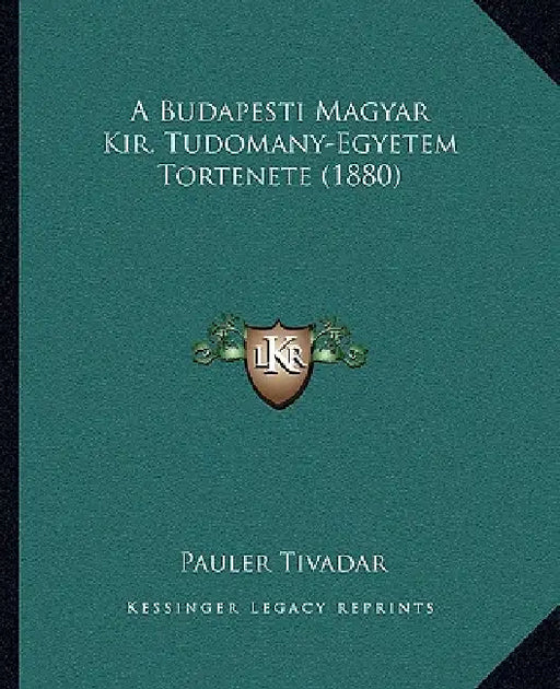 A Budapesti Magyar Kir. Tudomany-Egyetem Tortenete (1880) by Pauler Tivadar