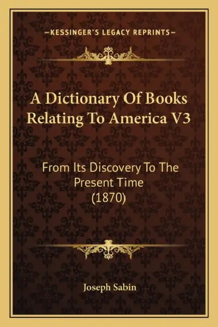 A Dictionary Of Books Relating To America V3: From Its Discovery To The Present Time (1870) by Joseph Sabin