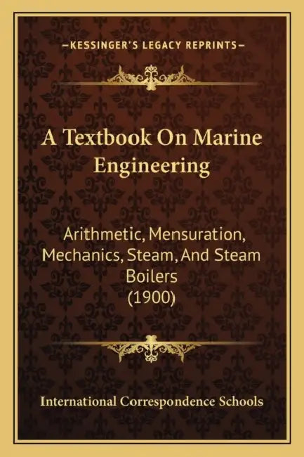 A Textbook On Marine Engineering: Arithmetic, Mensuration, Mechanics, Steam, And Steam Boilers (1900) by International Correspondence Schools
