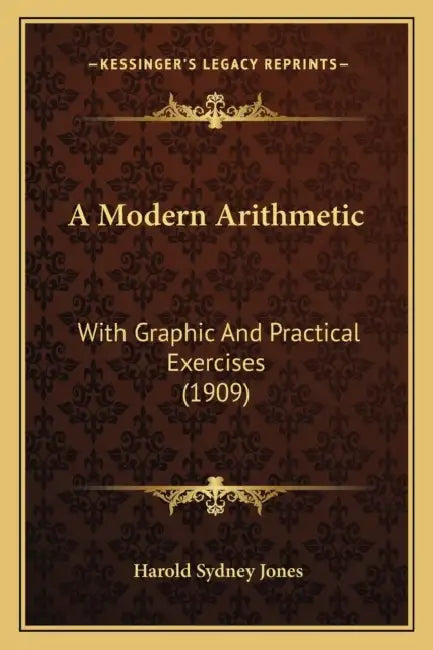 A Modern Arithmetic: With Graphic And Practical Exercises (1909) by Harold Sydney Jones