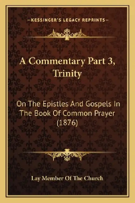 A Commentary Part 3, Trinity: On The Epistles And Gospels In The Book Of Common Prayer (1876) by Lay Member of the Church