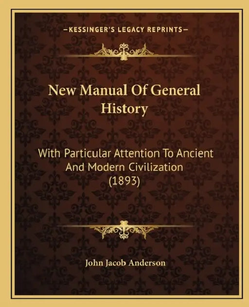 New Manual Of General History: With Particular Attention To Ancient And Modern Civilization (1893) by John Jacob Anderson