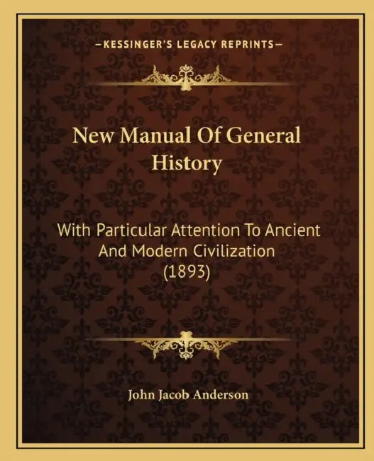New Manual Of General History: With Particular Attention To Ancient And Modern Civilization (1893) by John Jacob Anderson