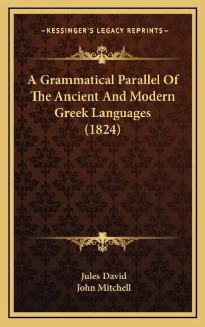 A Grammatical Parallel Of The Ancient And Modern Greek Languages (1824) by Jules David, John Mitchell