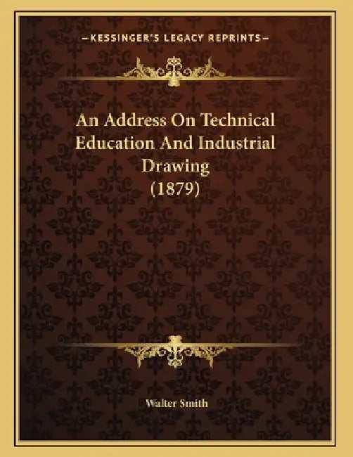 An Address On Technical Education And Industrial Drawing (1879) by Walter Smith