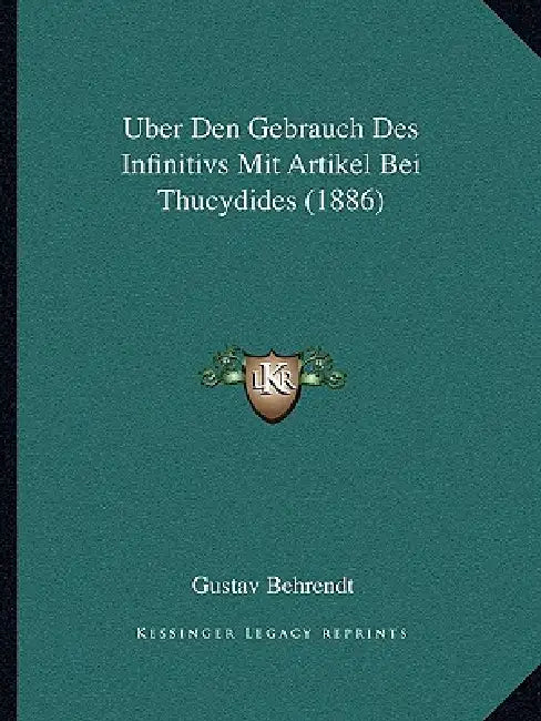 Uber Den Gebrauch Des Infinitivs Mit Artikel Bei Thucydides (1886) by Gustav Behrendt