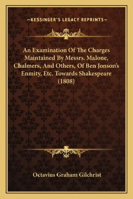 An Examination Of The Charges Maintained By Messrs. Malone, Chalmers, And Others, Of Ben Jonson's Enmity, Etc. Towards Shakespeare (1808) by Octavius Graham Gilchrist