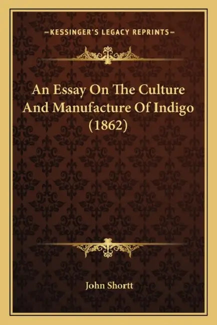 An Essay On The Culture And Manufacture Of Indigo (1862) by John Shortt