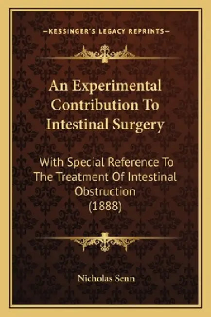 An Experimental Contribution To Intestinal Surgery: With Special Reference To The Treatment Of Intestinal Obstruction (1888) by Nicholas Senn
