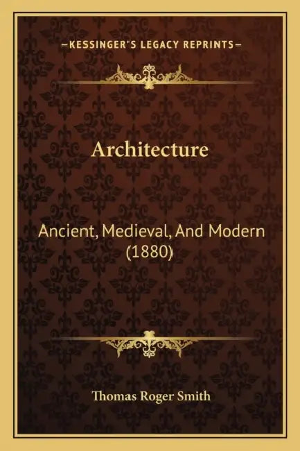 Architecture: Ancient, Medieval, And Modern (1880) by Thomas Roger Smith