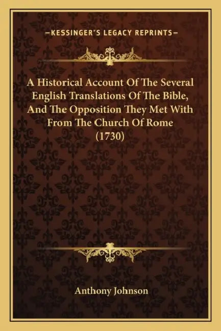 A Historical Account Of The Several English Translations Of The Bible, And The Opposition They Met With From The Church Of Rome (1730) by Anthony Johnson