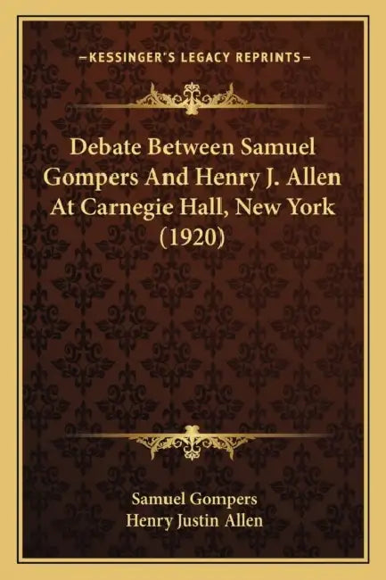 Debate Between Samuel Gompers And Henry J. Allen At Carnegie Hall, New York (1920) by Samuel Gompers, Henry Justin Allen