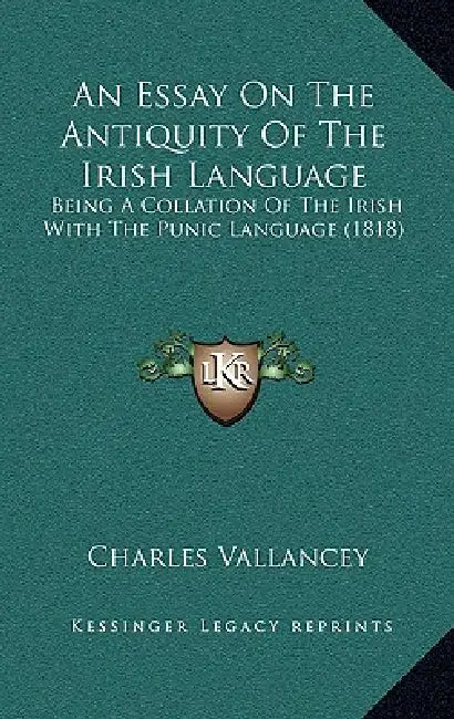 An Essay On The Antiquity Of The Irish Language: Being A Collation Of The Irish With The Punic Language (1818) by Charles Vallancey