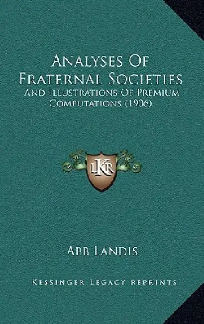 Analyses Of Fraternal Societies: And Illustrations Of Premium Computations (1906) by Abb Landis