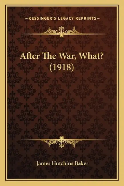 After The War, What? (1918) by James Hutchins Baker