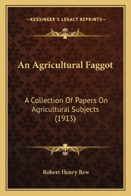 An Agricultural Faggot: A Collection Of Papers On Agricultural Subjects (1913) by Robert Henry Rew