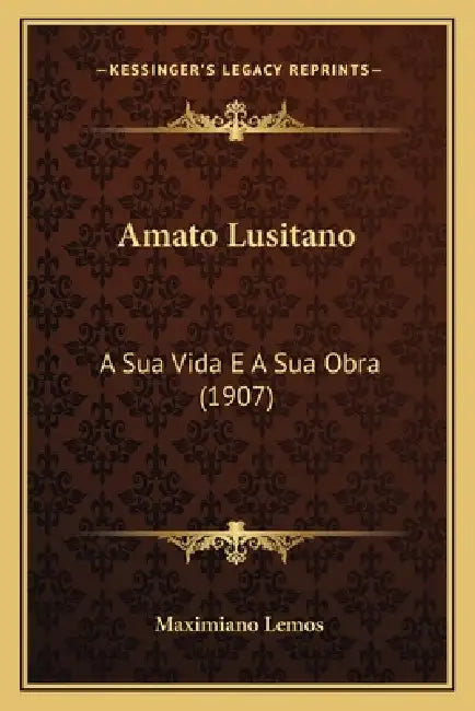 Amato Lusitano: A Sua Vida E A Sua Obra (1907) by Maximiano Lemos