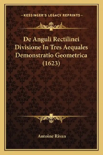 De Anguli Rectilinei Divisione In Tres Aequales Demonstratio Geometrica (1623) by Antoine Rivan