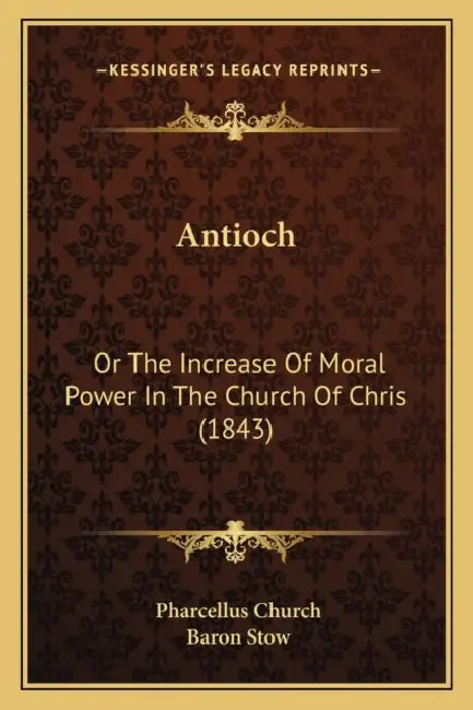 Antioch: Or The Increase Of Moral Power In The Church Of Chris (1843) by Pharcellus Church, Baron Stow