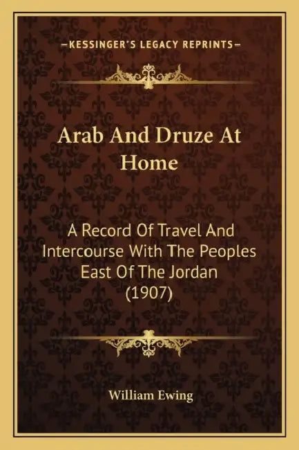 Arab And Druze At Home: A Record Of Travel And Intercourse With The Peoples East Of The Jordan (1907) by William Ewing