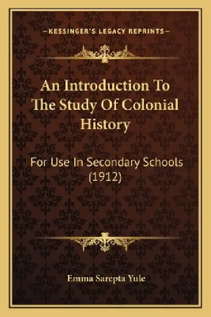 An Introduction To The Study Of Colonial History: For Use In Secondary Schools (1912) by Emma Sarepta Yule
