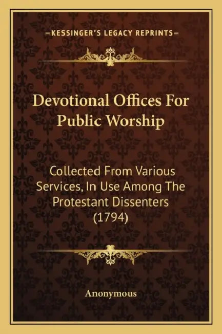 Devotional Offices For Public Worship: Collected From Various Services, In Use Among The Protestant Dissenters (1794) by Anonymous